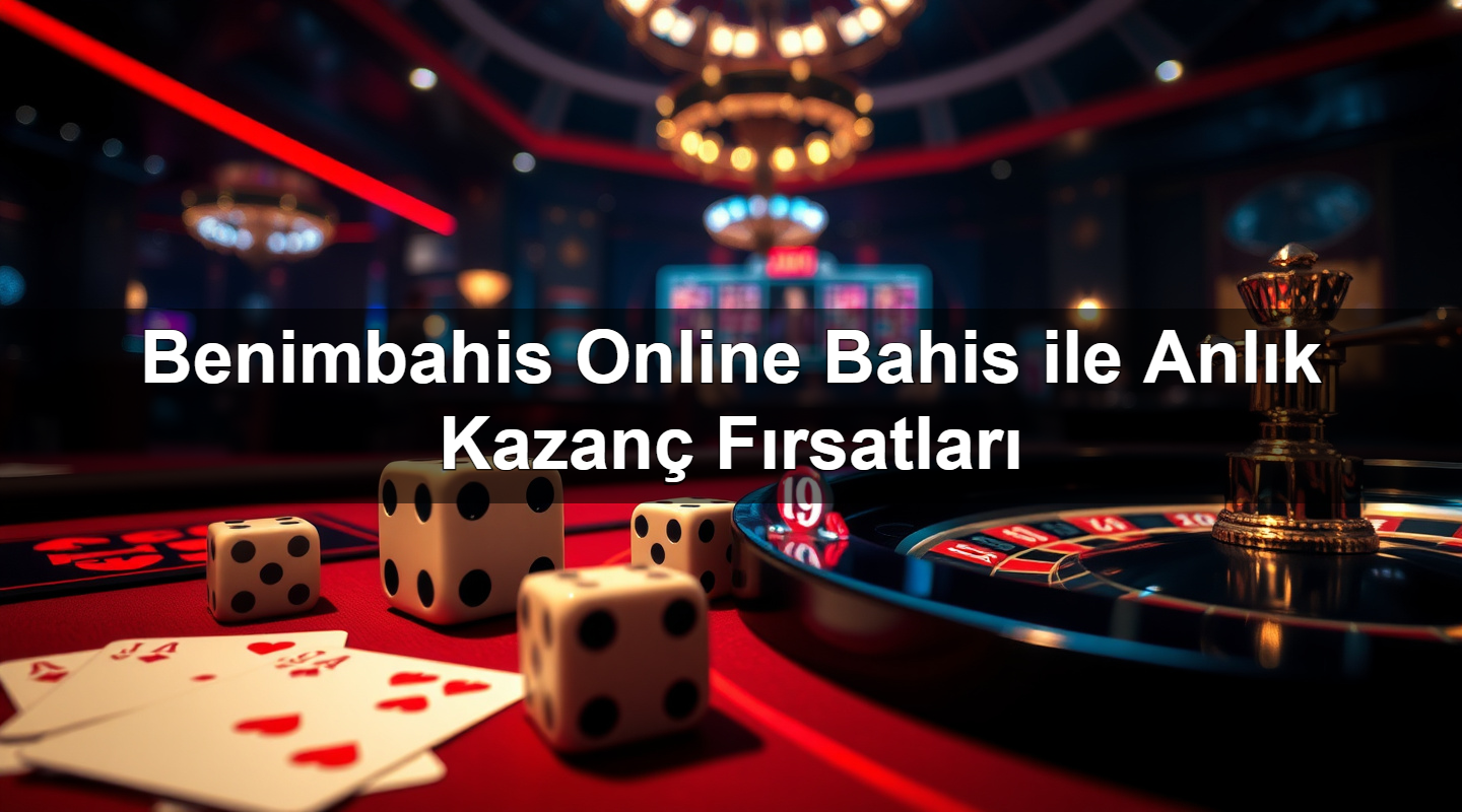 Benimbahis Online Bahis ile Anlık Kazanç Fırsatları 2 Benimbahis Online Bahis ile Anlık Kazanç Fırsatları